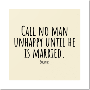 Call-no-man-unhappy-until-he-is-married.(Socrates) Posters and Art